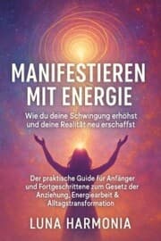 Cover von 'Manifestieren mit Energie - Wie du deine Schwingung erhöhst und deine Realität neu erschaffst' Untertitel: Der praktische Guide für Anfänger und Fortgeschrittene zum Gesetz der Anziehung, Energiearbeit & Alltagstransformation