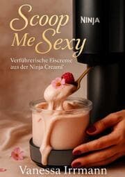 Cover von Scoop Me Sexy - Verführerische Eiscreme aus der Ninja Creami®