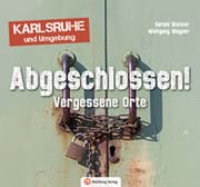 Cover von Abgeschlossen! Vergessene Orte in Karlsruhe und Umgebung (Lost Places)