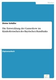 Cover von Die Entwicklung der Gameshow im Kinderfernsehen des Bayrischen Rundfunks