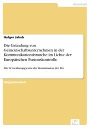Cover von Die Gründung von Gemeinschaftsunternehmen in der Kommunikationsbranche im Lichte der Europäischen Fusionskontrolle