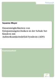 Cover von Einsatzmöglichkeiten von Entspannungstechniken in der Schule bei Kindern mit Aufmerksamkeitsdefizit-Syndrom (ADS)