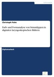 Cover von Farb- und Formanalyse von Stimmlippen in digitalen laryngoskopischen Bildern