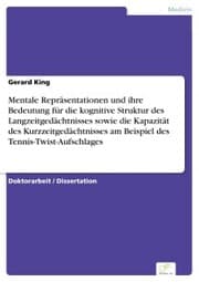 Cover von Mentale Repräsentationen und ihre Bedeutung für die kognitive Struktur des Langzeitgedächtnisses sowie die Kapazität des Kurzzeitgedächtnisses am Beispiel des Tennis-Twist-Aufschlages