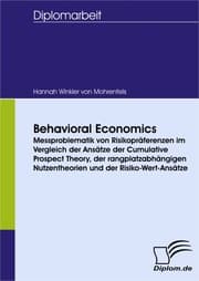 Cover von Behavioral Economics: Messproblematik von Risikopräferenzen im Vergleich der Ansätze der Cumulative Prospect Theory, der rangplatzabhängigen Nutzentheorien und der Risiko-Wert-Ansätze