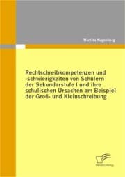 Cover von Rechtschreibkompetenzen und -schwierigkeiten von Schülern der Sekundarstufe I und ihre schulischen Ursachen am Beispiel der Groß- und Kleinschreibung