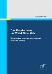 Cover von Das Krankenhaus im World Wide Web: Wie Kliniken erfolgreich im Internet auftreten können