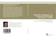Cover von Metallene Grabplatten aus Franken und Thüringen aus dem 15.- 18.Jh.