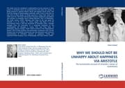Cover von WHY WE SHOULD NOT BE UNHAPPY ABOUT HAPPINESS VIA ARISTOTLE