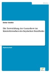 Cover von Die Entwicklung der Gameshow im Kinderfernsehen des Bayrischen Rundfunks