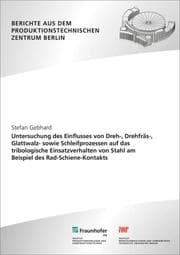 Cover von Untersuchung des Einflusses von Dreh-, Drehfräs-, Glattwalz- sowie Schleifprozessen auf das tribologische Einsatzverhalten von Stahl am Beispiel des Rad-Schiene-Kontakts