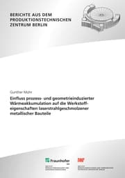 Cover von Einfluss prozess- und geometrieinduzierter Wärmeakkumulation auf die Werkstoffeigenschaften laserstrahlgeschmolzener metallischer Bauteile.