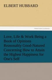Cover von Love, Life & Work Being a Book of Opinions Reasonably Good-Natured Concerning How to Attain the Highest Happiness for One's Self