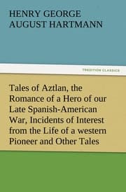 Cover von Tales of Aztlan, the Romance of a Hero of our Late Spanish-American War, Incidents of Interest from the Life of a western Pioneer and Other Tales