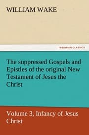 Cover von The suppressed Gospels and Epistles of the original New Testament of Jesus the Christ, Volume 3, Infancy of Jesus Christ
