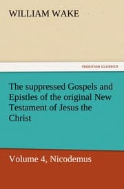 Cover von The suppressed Gospels and Epistles of the original New Testament of Jesus the Christ, Volume 4, Nicodemus