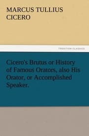 Cover von Cicero's Brutus or History of Famous Orators, also His Orator, or Accomplished Speaker.
