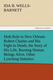 Cover von Mob Rule in New Orleans Robert Charles and His Fight to Death, the Story of His Life, Burning Human Beings Alive, Other Lynching Statistics