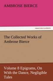 Cover von The Collected Works of Ambrose Bierce, Volume 8 Epigrams, On With the Dance, Negligible Tales