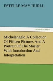 Cover von Michelangelo A Collection Of Fifteen Pictures And A Portrait Of The Master, With Introduction And Interpretation