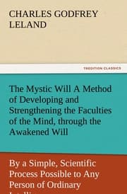 Cover von The Mystic Will A Method of Developing and Strengthening the Faculties of the Mind, through the Awakened Will, by a Simple, Scientific Process Possible to Any Person of Ordinary Intelligence