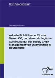 Cover von Aktuelle Richtlinien der EU zum Thema CO2 und deren strategische Auswirkung auf das Supply Chain Management von Unternehmen in Deutschland
