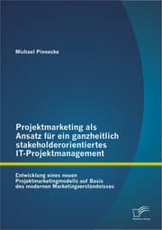 Cover von Projektmarketing als Ansatz für ein ganzheitlich stakeholderorientiertes IT-Projektmanagement: Entwicklung eines neuen Projektmarketingmodells auf Basis des modernen Marketingverständnisses