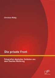 Cover von Die private Front: Fotografien deutscher Soldaten aus dem Zweiten Weltkrieg