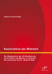 Cover von Konstruktion der Wahrheit: Die Manipulation der US-Bevölkerung durch Politik und Medien am Beispiel der politischen Satire 'Wag the Dog'
