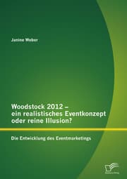 Cover von Woodstock 2012 - ein realistisches Eventkonzept oder reine Illusion?: Die Entwicklung des Eventmarketings