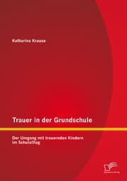 Cover von Trauer in der Grundschule: Der Umgang mit trauernden Kindern im Schulalltag