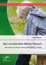 Cover von Das unvollendete Wesen Mensch: Wie extreme Lebensumstände Wilde Kinder schufen
