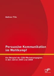 Cover von Persuasive Kommunikation im Wahlkampf: Am Beispiel der CDU-Werbekampagnen in den Jahren 2005 und 2009