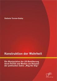 Cover von Konstruktion der Wahrheit: Die Manipulation der US-Bevölkerung durch Politik und Medien am Beispiel der politischen Satire 'Wag the Dog'
