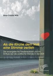 Cover von Als die Kirche dem Volk eine Stimme verlieh - Die evangelische Friedensarbeit und ihr Einfluss auf die politische Wende in der DDR