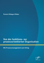 Cover von Von der funktions- zur prozessorientierten Organisation: Mit Prozessmanagement zum Erfolg