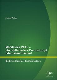 Cover von Woodstock 2012 - ein realistisches Eventkonzept oder reine Illusion?: Die Entwicklung des Eventmarketings