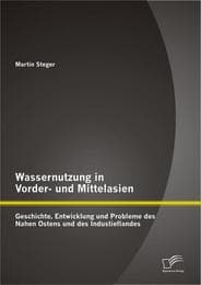 Cover von Wassernutzung in Vorder- und Mittelasien: Geschichte, Entwicklung und Probleme des Nahen Ostens und des Industieflandes