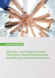 Cover von Zukunfts- und erfolgsorientierte Teamarbeit, Teamentwicklung und Teamführung im Gesundheitswesen
