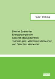 Cover von Die drei Säulen der Erfolgspotenziale im Gesundheitsunternehmen: Teamfähigkeit, Mitarbeiterzufriedenheit und Patientenzufriedenheit