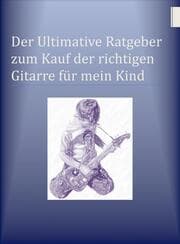 Cover von Der Ultimative Ratgeber zum Kauf der richtigen Gitarre für mein Kind