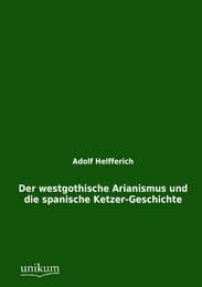 Cover von Der westgothische Arianismus und die spanische Ketzer-Geschichte