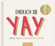 Cover von Endlich 18! Yay! Alles, was du ab jetzt tun darfst