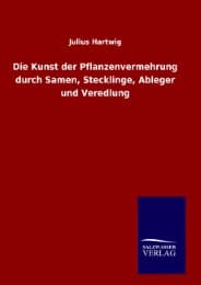 Cover von Die Kunst der Pflanzenvermehrung durch Samen, Stecklinge, Ableger und Veredlung