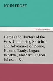 Cover von Heroes and Hunters of the West Comprising Sketches and Adventures of Boone, Kenton, Brady, Logan, Whetzel, Fleehart, Hughes, Johnson,&c.