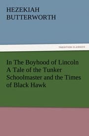 Cover von In The Boyhood of Lincoln A Tale of the Tunker Schoolmaster and the Times of Black Hawk