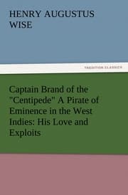 Cover von Captain Brand of the 'Centipede' A Pirate of Eminence in the West Indies: His Love and Exploits, Together with Some Account of the Singular Manner by Which He Departed This Life