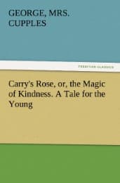 Cover von Carry's Rose, or, the Magic of Kindness. A Tale for the Young