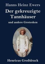 Cover von Der gekreuzigte Tannhäuser und andere Grotesken (Großdruck)
