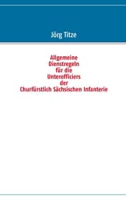 Cover von Allgemeine Dienstregeln für die Unterofficiers der Churfürstlich Sächsischen Infanterie